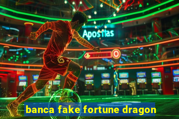 banca fake fortune dragon